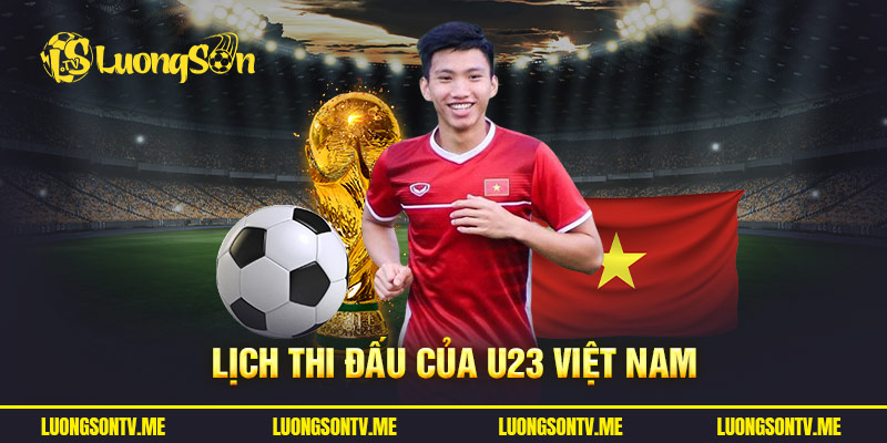 Lịch thi đấu của U23 Việt Nam